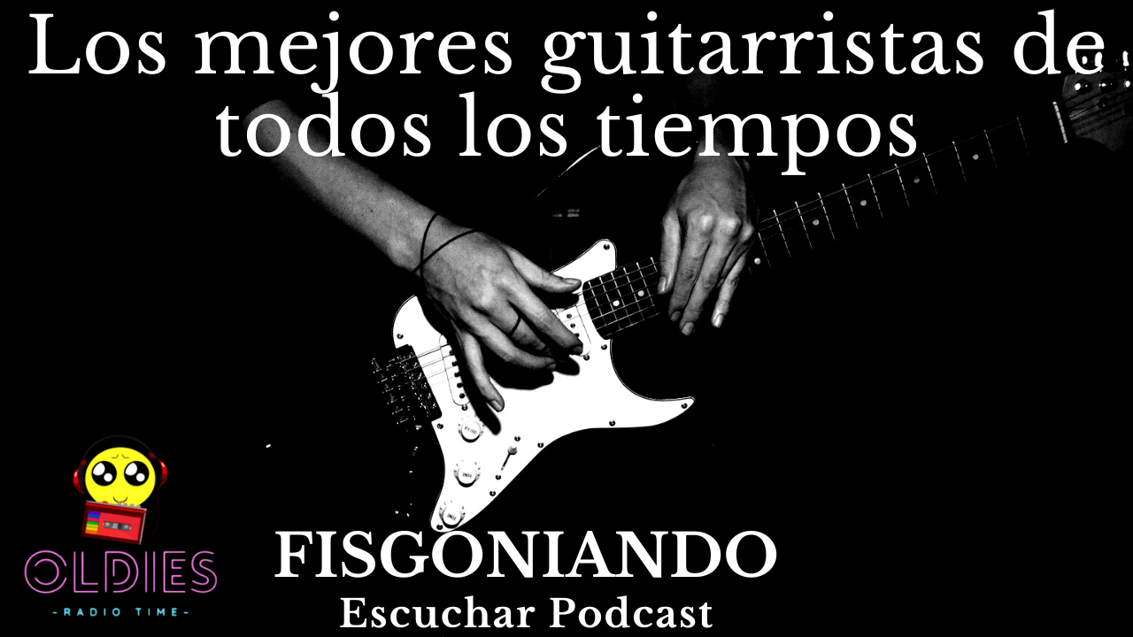 Presentación de Podcast Fisgoneando: Los Mejores Guitarristas de Todos los Tiempos